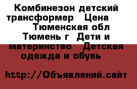 Комбинезон детский трансформер › Цена ­ 2 000 - Тюменская обл., Тюмень г. Дети и материнство » Детская одежда и обувь   